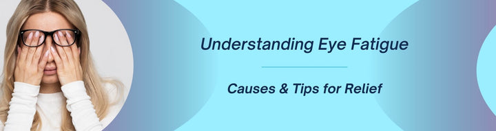 Understanding Eye Fatigue: Causes, Solutions, and Expert Tips for Relief